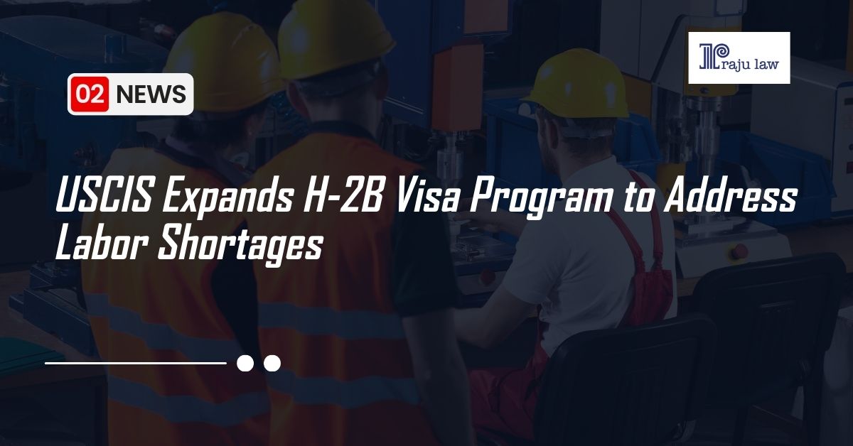 USCIS Expands H-2B Visa Program to Address Labor Shortages