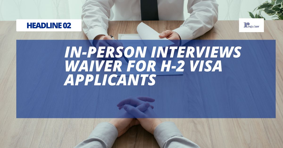 In-Person Interviews Waiver For H-2 Visa Applicants