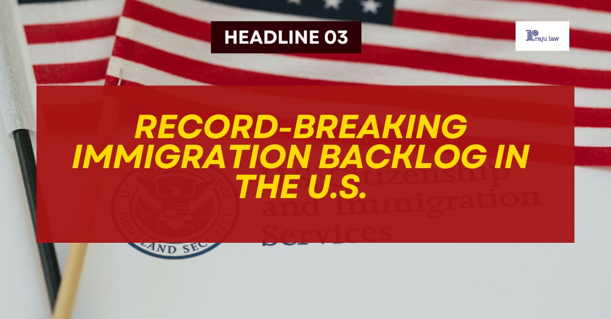 Record-Breaking Immigration Backlog In The U.S. | Raju Law