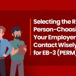 Selecting the Right Person: Choosing Your Employer’s Point of Contact Wisely for EB-3 (PERM)