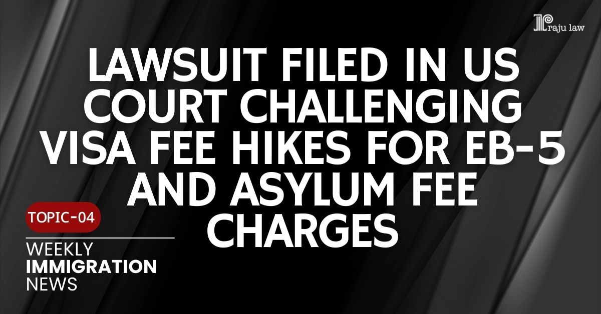 Lawsuit Filed in US Court Challenging Visa Fee Hikes For EB-5 And Asylum Fee Charges