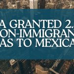 USA Granted 2.3M Non-Immigrant Visas to Mexicans
