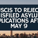 USCIS to Reject Misfiled Asylum Applications after May 9