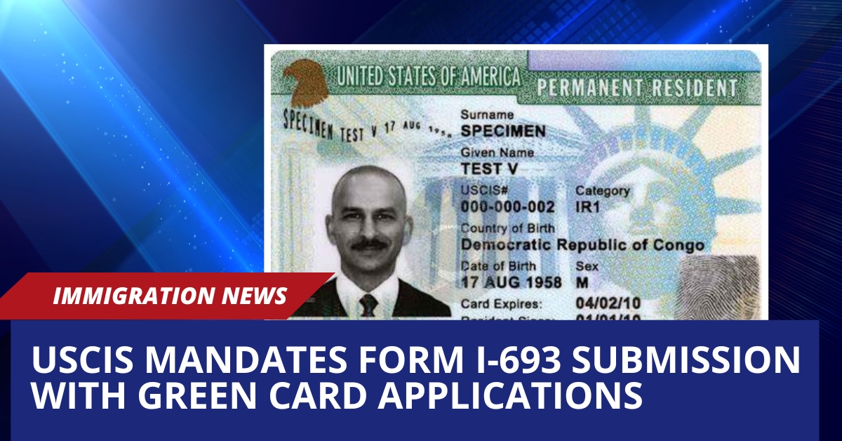 USCIS Mandates Form I-693 Submission with Green Card Applications