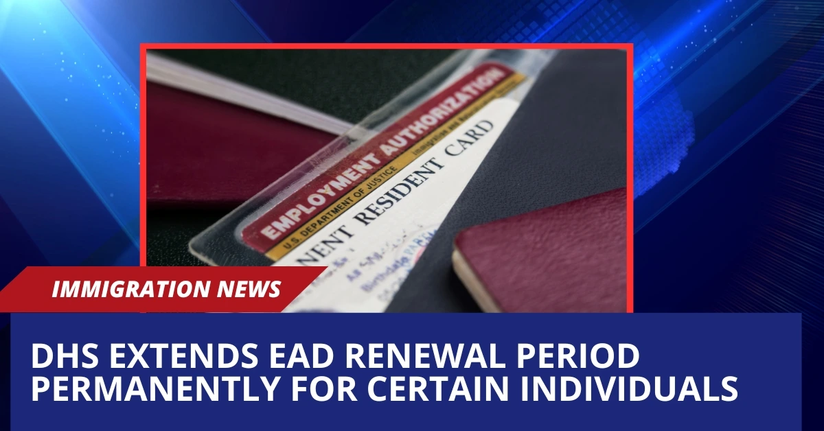 DHS Extends EAD Renewal Period Permanently for Certain Individuals