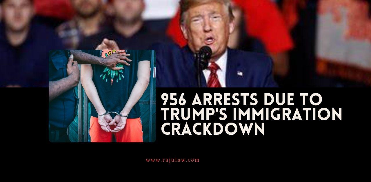 956 Arrests Due to Trump's Immigration Crackdown