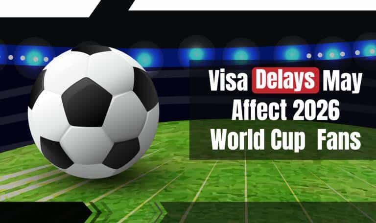 Visa Delays May Affect 2026 World Cup Fans