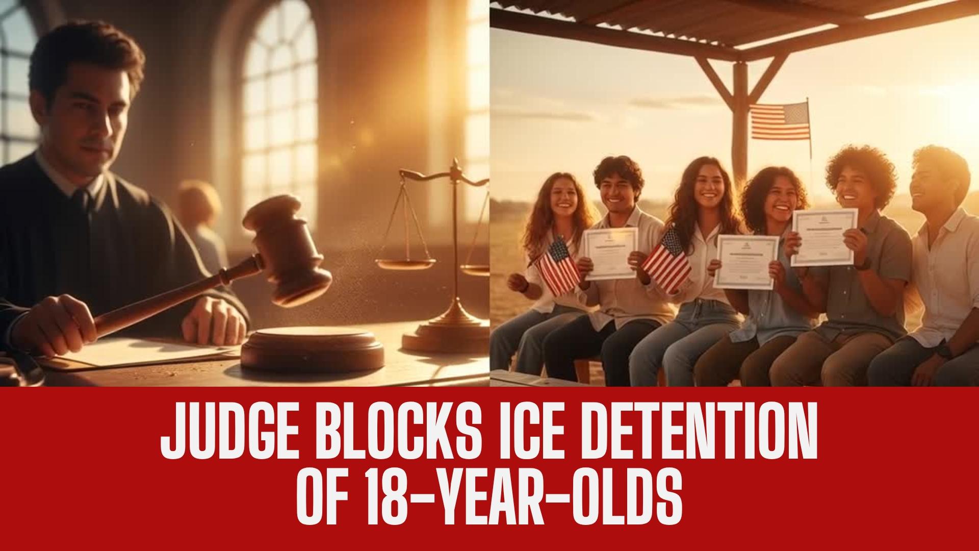Judge Blocks ICE Detention of 18-Year-Olds