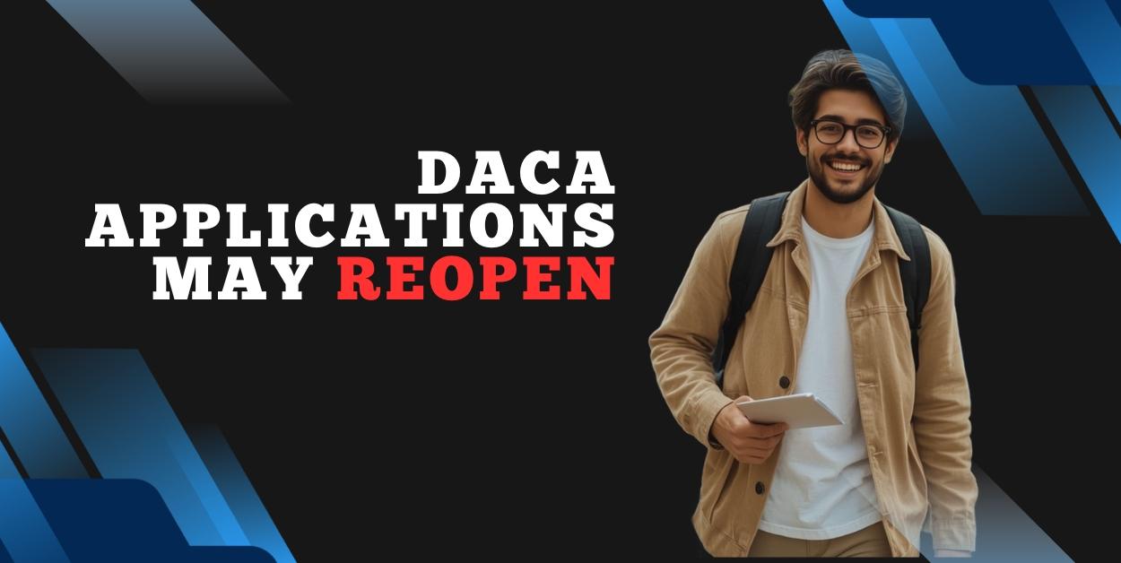DACA Applications May Reopen