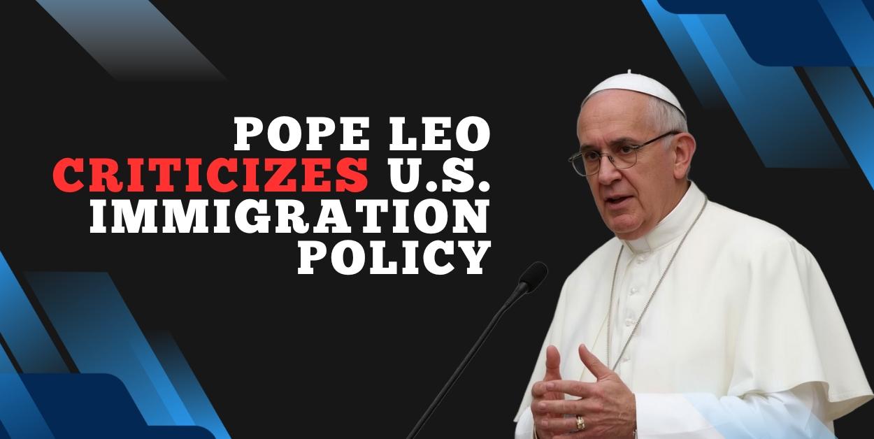 Pope Leo Criticizes U.S. Immigration Policy