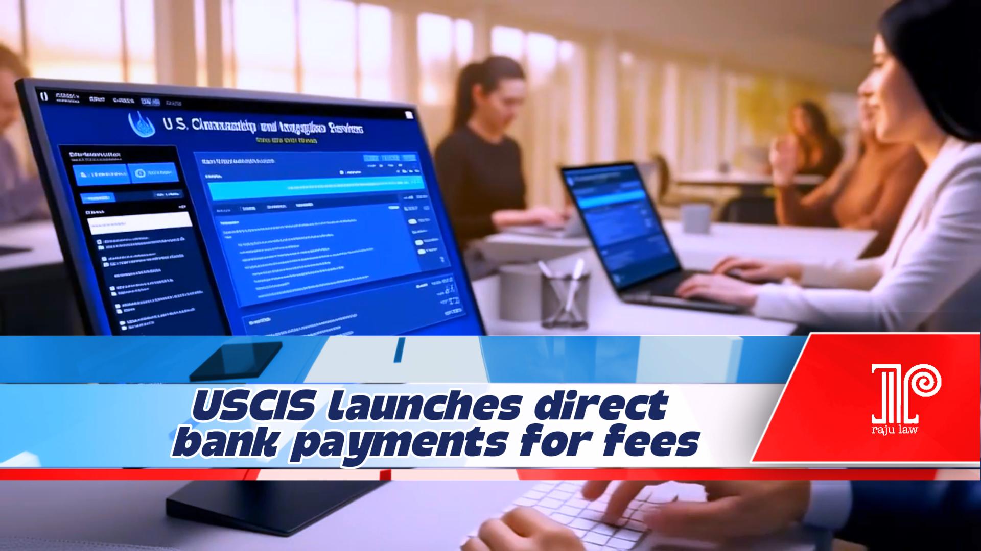 USCIS Launches Direct Bank Payments for Fees