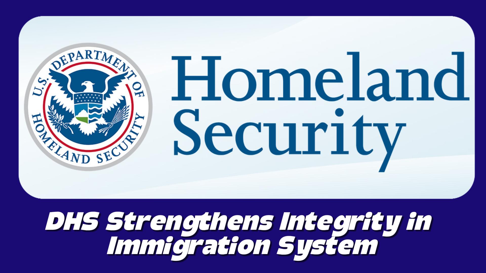 DHS Strengthens Integrity in Immigration System