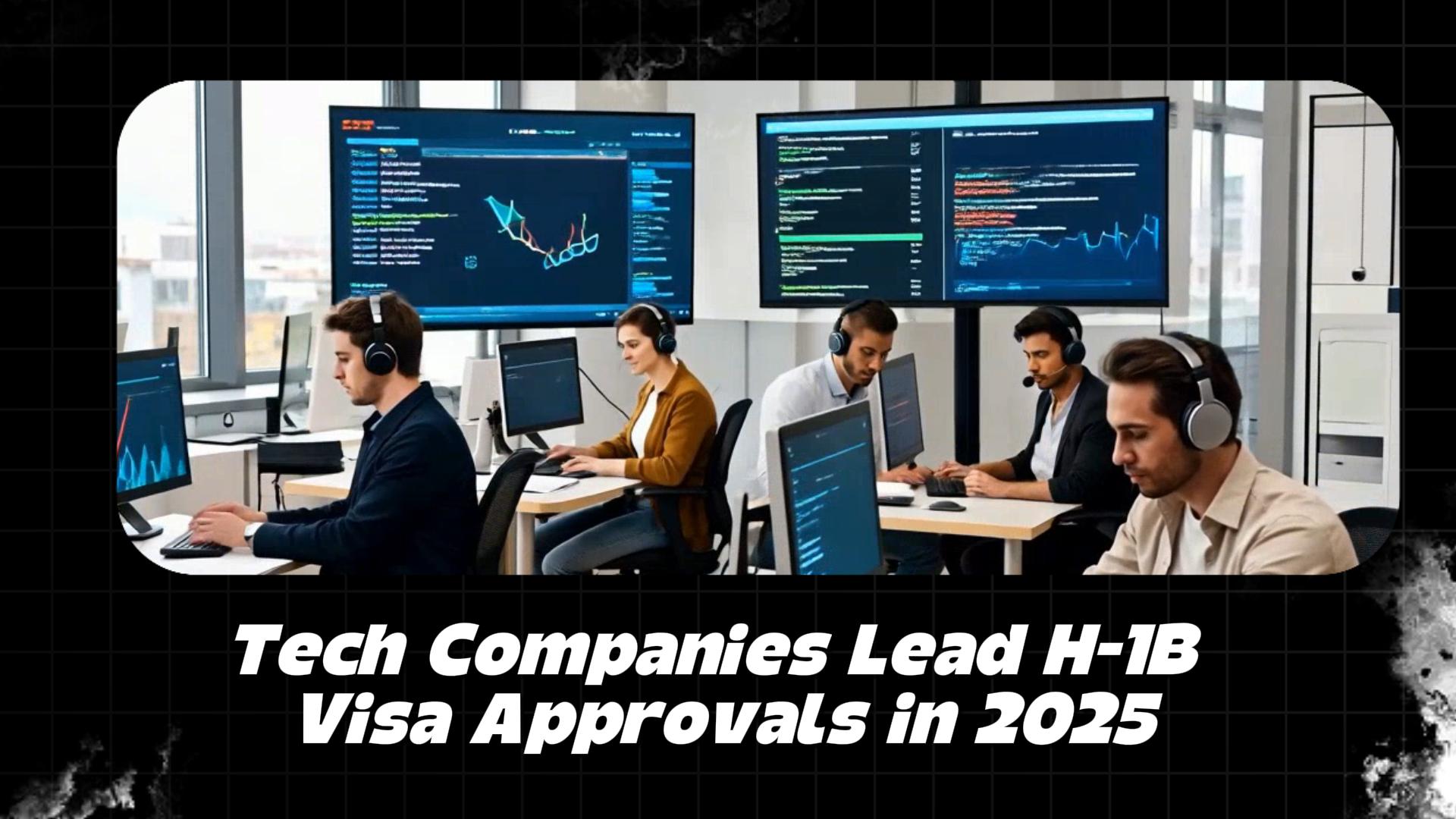 Tech Companies Lead H-1B Visa Approvals in 2025
