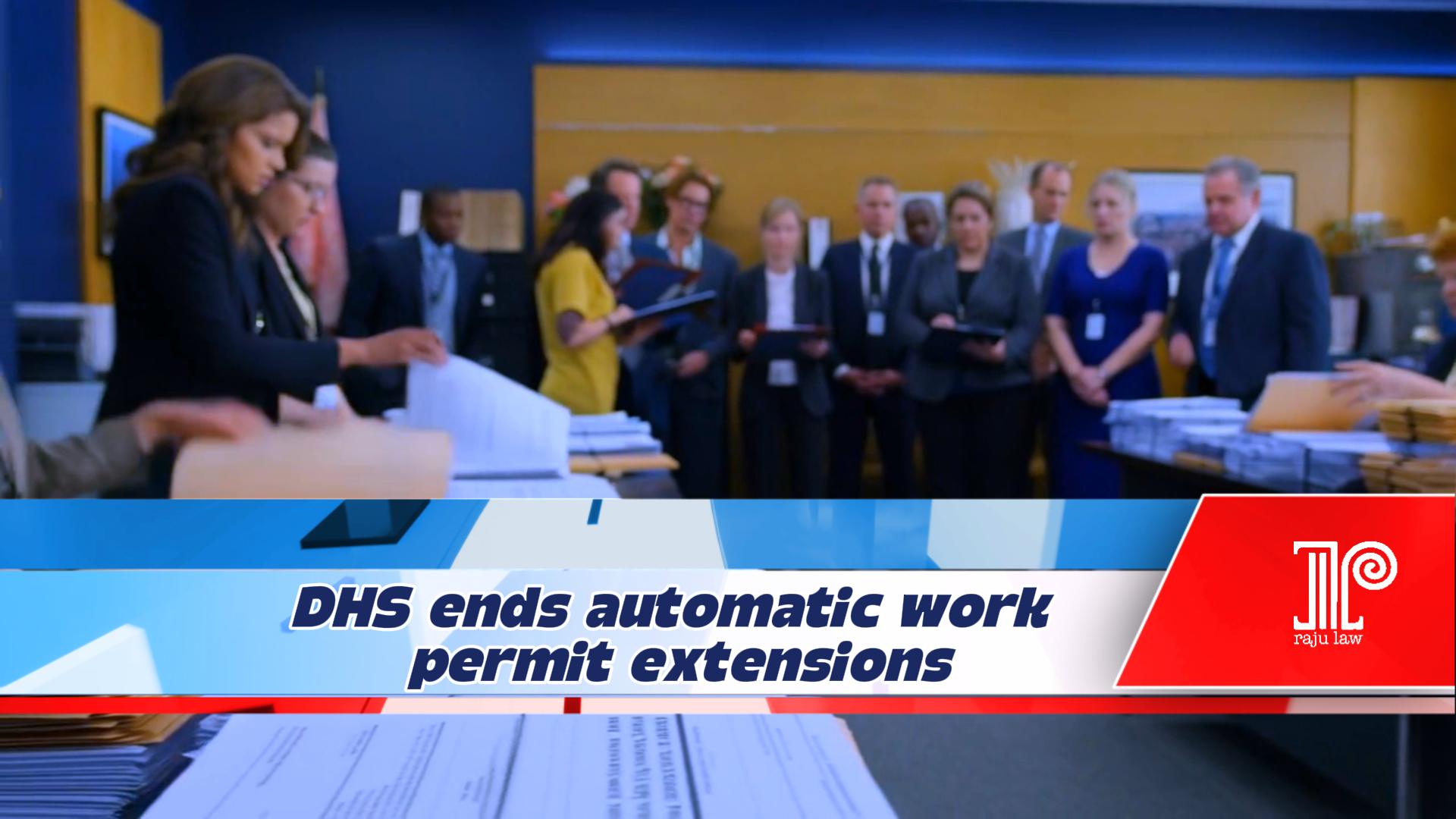 DHS Ends Automatic Work Permit Extensions