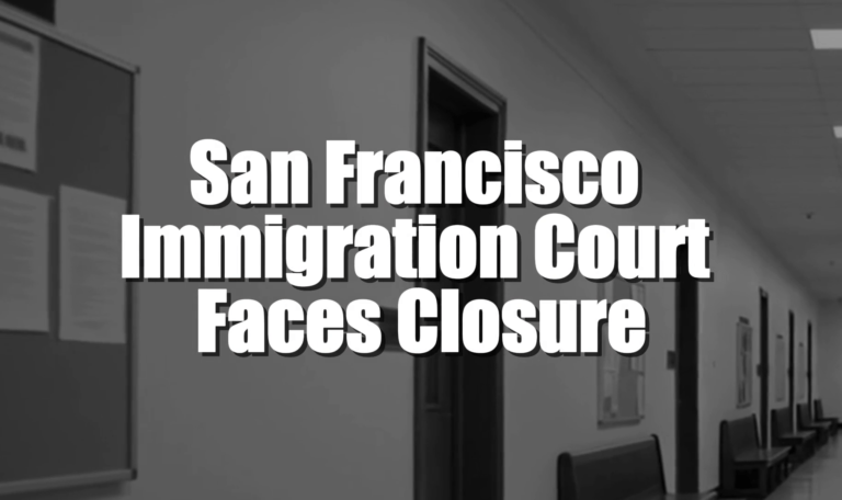 San Francisco Immigration Court Faces Closure