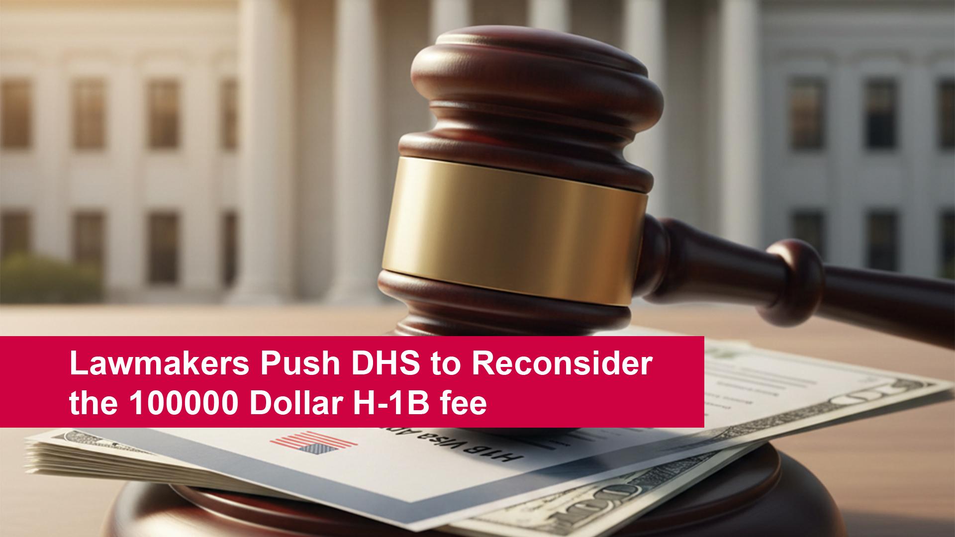 Lawmakers Push DHS to Reconsider the 100000 Dollar H-1B fee