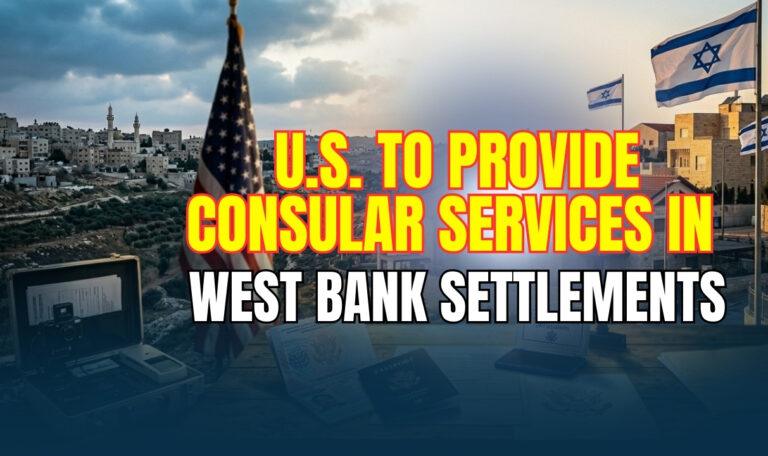 U.S. to Provide Consular Services in West Bank Settlements