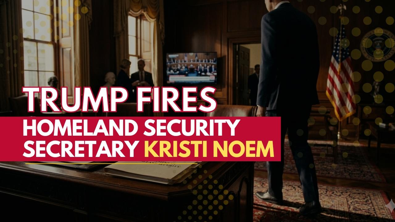 Trump Fires Homeland Security Secretary Kristi Noem
