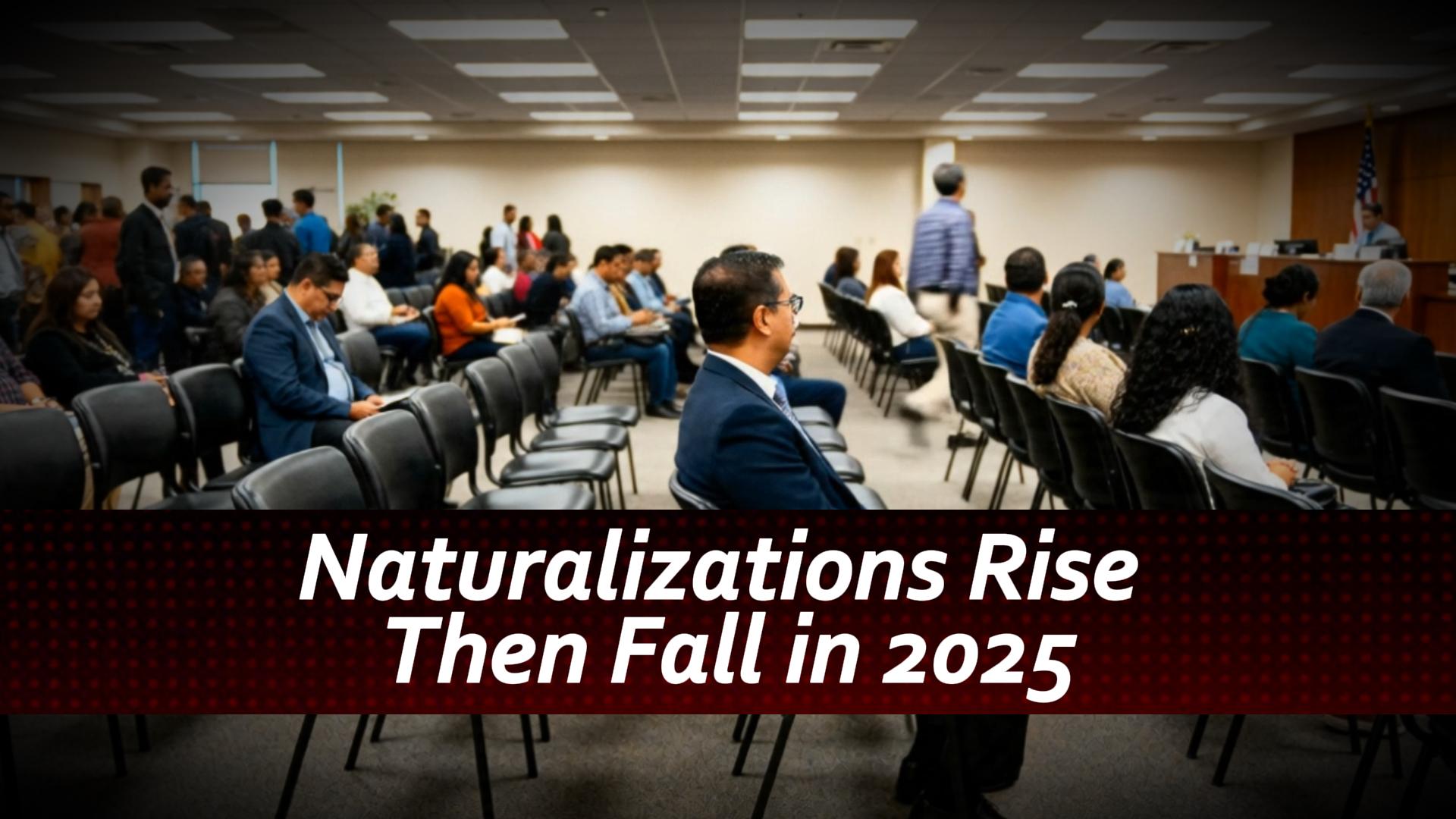 Naturalizations Rise Then Fall in 2025